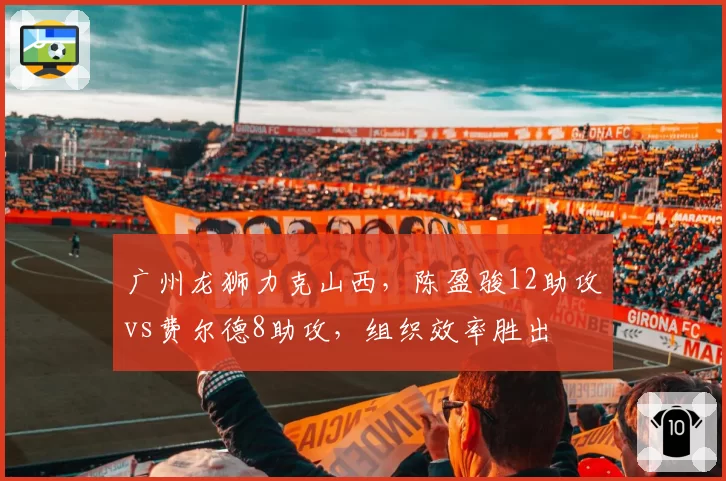 广州龙狮力克山西,陈盈骏12助攻vs费尔德8助攻,组织效率胜出