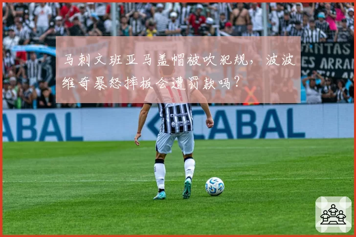 马刺文班亚马盖帽被吹犯规，波波维奇暴怒摔板会遭罚款吗？