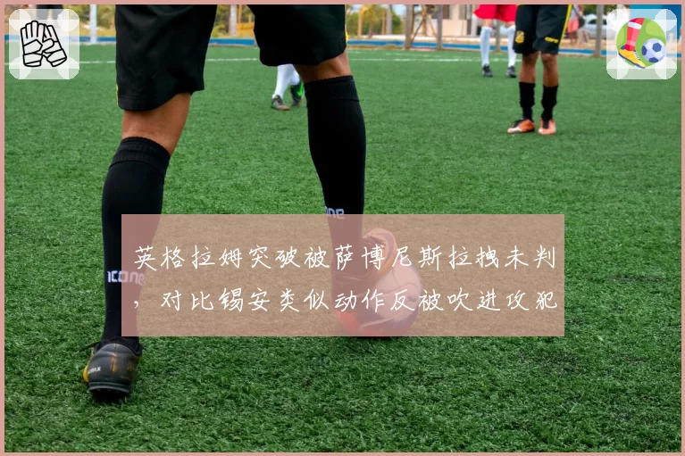 英格拉姆突破被萨博尼斯拉拽未判,对比锡安类似动作反被吹进攻犯规争议