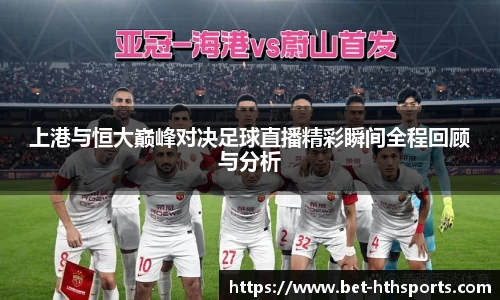 上港与恒大巅峰对决足球直播精彩瞬间全程回顾与分析